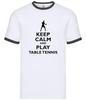 Keep Calm and Play Table Tennis - Mens Ringer - Player Ping Pong TT