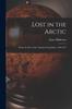 The Lost In the Arctic : Being the Story of the 'Alabama' Expedition, 1909-1912 Book