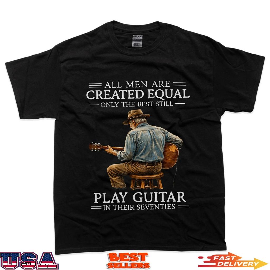 All Men Are Created Equal Only The Best Still Play Guitar In T-Shirt