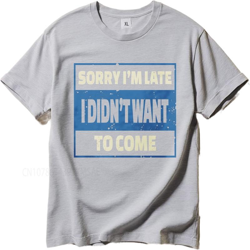 Oversized Summer Unisex Tshirt Sorry Im Late I Didnt Want To Come Short Sleeve Printed Round Neck Tops Cotton Teeshirt For Him