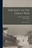 Книга Aircraft In the Great War : A Record and Study