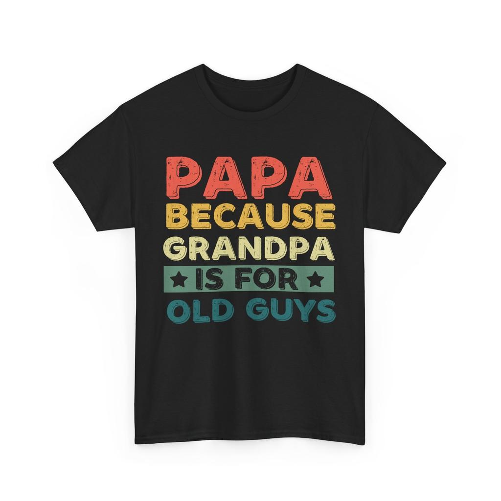 Papa Because Grandpa Is For Old Guys Shirt, Grandfather Father's Day Shirt