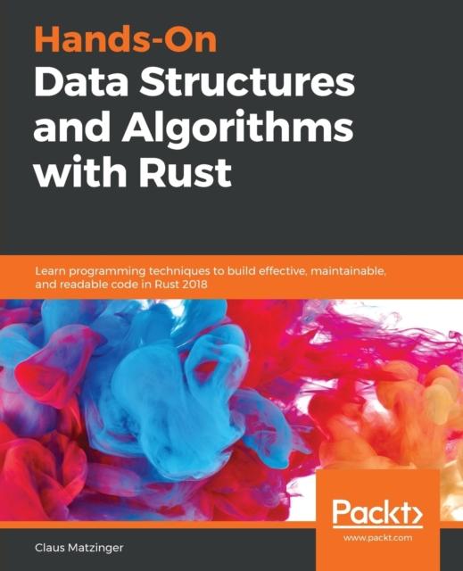 Книга Hands-On Data Structures and Algorithms with Rust : Learn Programming Techniques To Build Effective, Maintainable, and Readable Code In Rust 2018