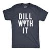 Mens Dill With It T Shirt Funny Sarcastic Pickleball Paddle Pickle Joke Tee for