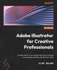 Книга Adobe Illustrator for Creative Professionals : Develop Skills In Vector Graphic Illustration and Build a Strong Design Portfolio with Illustrator 2022