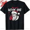 You Aint Getting Sht Funny Santa Father Christmas Pattern High Quality Cotton Graphic Tshirts Regular Tops Tee Shirt Short