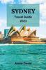 The Sydney Travel Guide 2023 : The Ultimate Updated Guide On Everything To Know And Do In Sydney Book