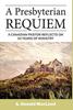 Книга A Presbyterian Requiem : A Canadian Pastor Reflects On 50 Years of Ministry