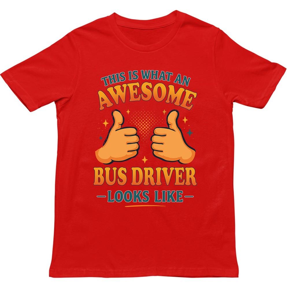 This Is What An Awesome Bus Driver Looks Like T Shirt Gift For Unisex Unisex
