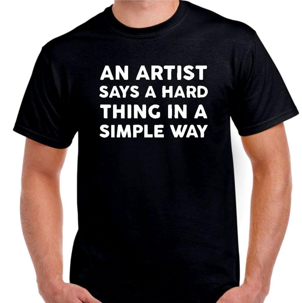An Artist says a hard thing in a simple way T Shirt Mens Womens Tees Top Tee Art Draw all sizes