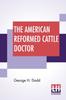 Книга The American Reformed Cattle Doctor : Containing The Necessary Information For Preserving The Health And Curing The Diseases Of Oxen, Cows, Sheep