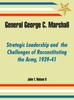 The General George C. Marshall : Strategic Leadership and the Challenges of Reconstituting the Army, 1939-41 Book