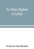 Книга The Catholic Highlands Of Scotland The Western Highlands And Islands by Frederick Odo Blundell - Hardback