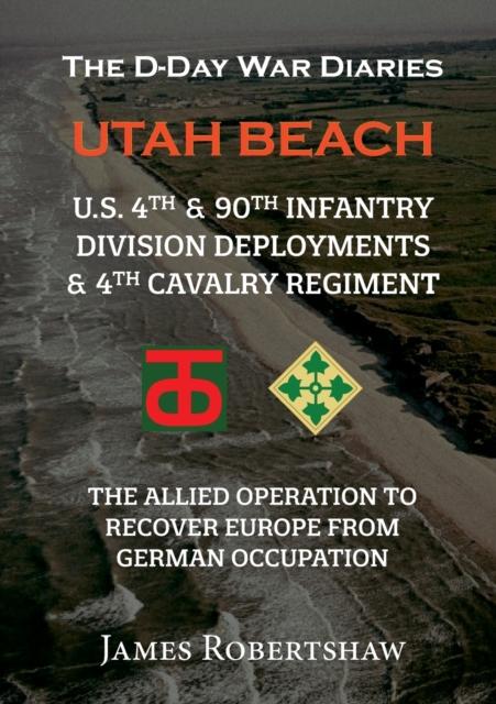 The The D-Day War Diaries - Utah Beach (2023) : US 4th and 90th Infantry Division Deployments &&81964th Cavalry Regiment Book