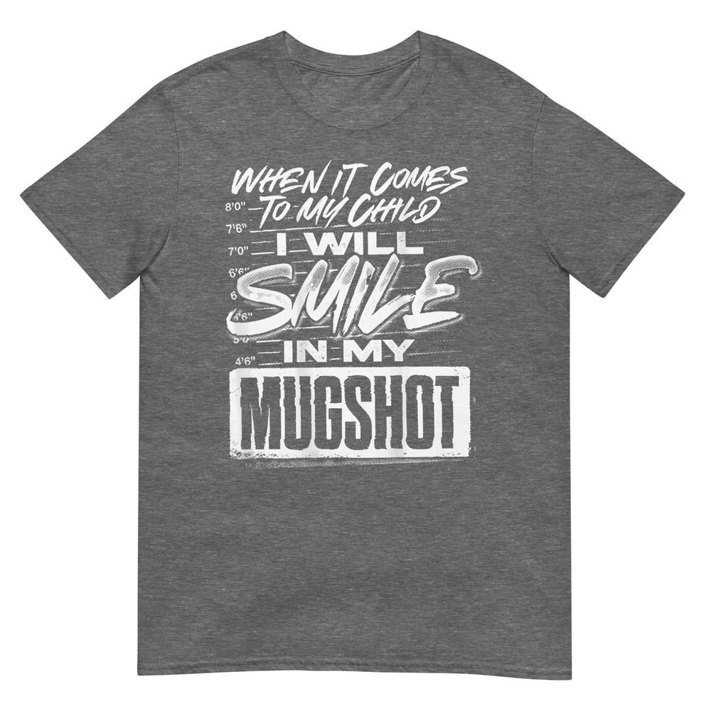 When It Comes To My Child I Will Smile In My Mugshot TShirt