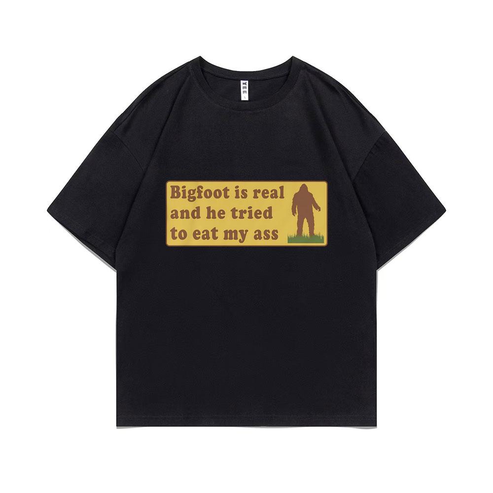 Bigfoot Is Real and He Tried To Eat My Ass Funny Oddly Specific Joke Tshirts Weird Meme T Shirt Unisex Women Cute Fun Gift Tshirt