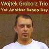 CD WOJTEK GROBORZ TRIO - Yet Another Bebop Day MW7132 Not Two Records 2000 Poland Jazz Used