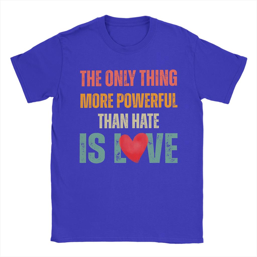 The Only Thing More Powerful Than Hate is Love TShirt for Men  Funny Cotton Tees O Neck Short Sleeve T Shirts Big Size Clothing