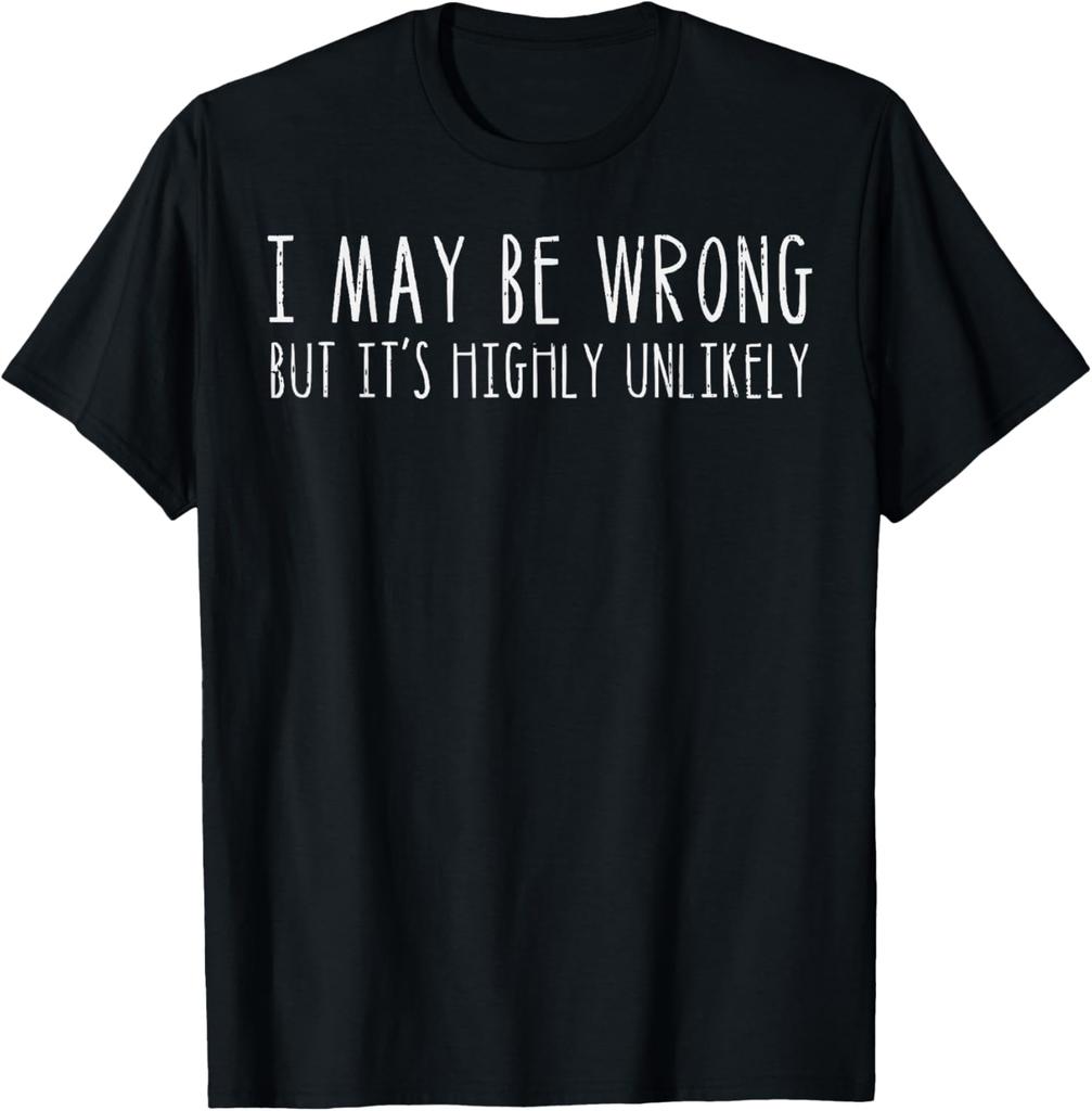 I May Be Wrong But Its Highly Unlikely Graphic Tee Casual Cotton Short Sleeve TShirt for Men Women