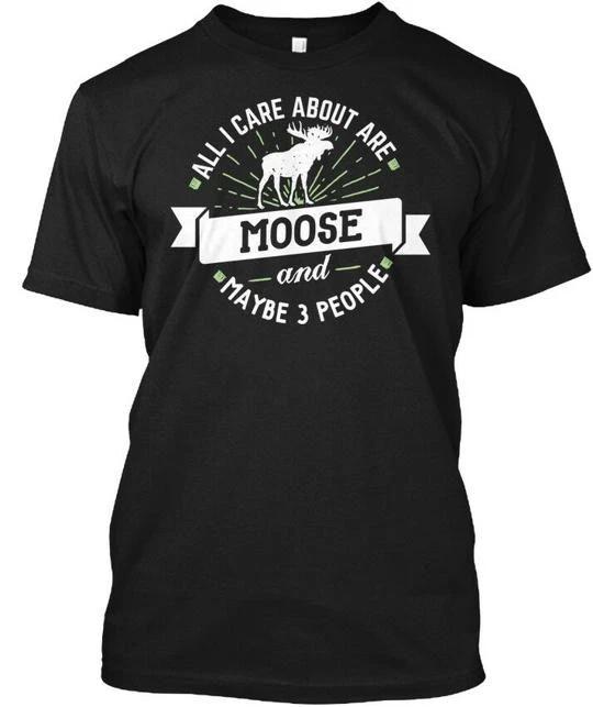 All I Care About Are Moose And Maybr 3 People T shirt Made in USA Size S to 5XL