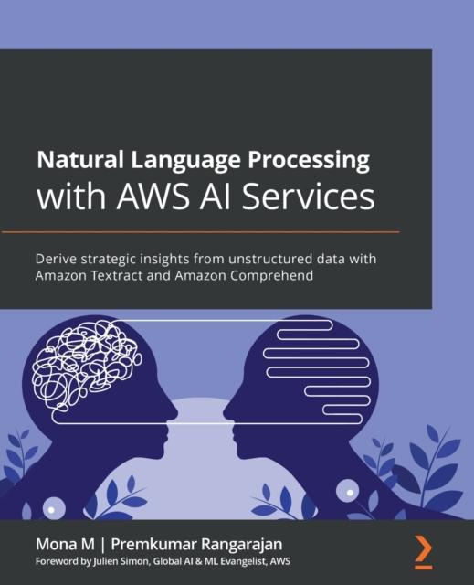 Книга Natural Language Processing with AWS AI Services : Derive Strategic Insights from Unstructured Data with Amazon Textract and Amazon Comprehend