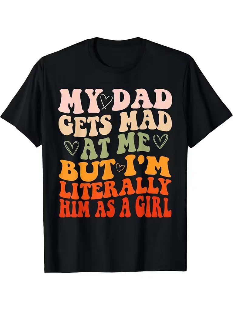 New Funny My Dad Gets Mad At Me But Im Literally Him As A Girl T ShirtComfortable Tee Graphic Print Shirt AllSeason Tee S5xl