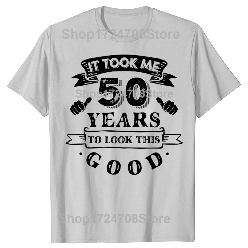 Мне потребовалось 50 лет, чтобы выглядеть так хорошо 50-й день рождения Футболки Мужская Мода Повседневная Футболка 100% Хлопок Свободная Оверсайз Футболка