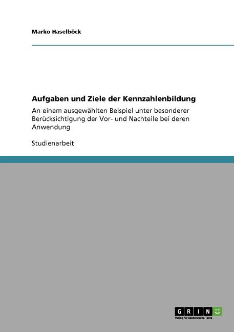 The Aufgaben Und Ziele Der Kennzahlenbildung:An Einem Ausgewählten Beispiel Unter Besonderer Berücksichtigung Der Vor- Und Nachteile Bei Deren Anwendung Book
