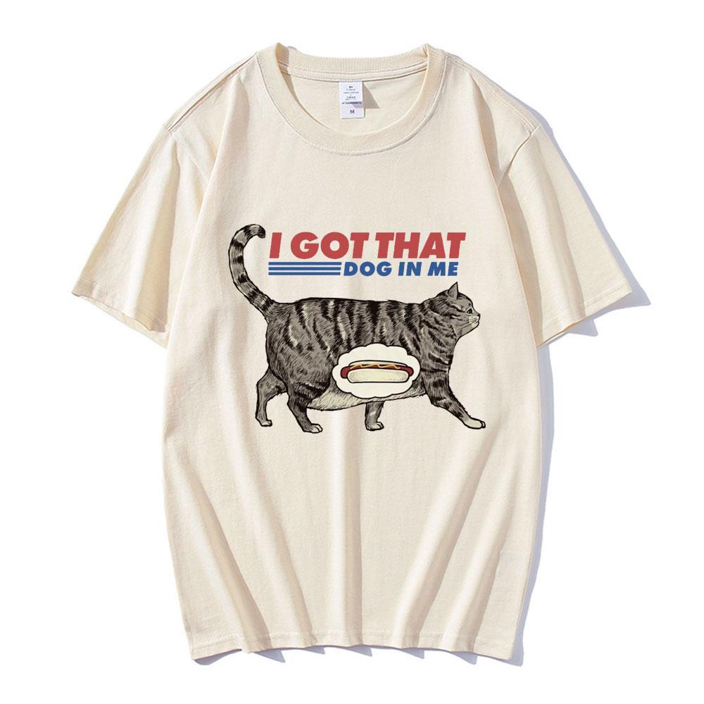 I Got That Dog In Me T Shirt Funny Cat Lover Gift Meme Print Tshirt Unisex Unisex Clothes Creativity Popular Oversized T Shirts
