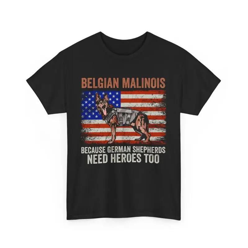 Belgian Malinois Because German Shepherds Need Heroes Too T Shirt