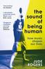 Книга The Sound of Being Human : How Music Shapes Our Lives