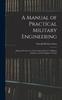 Книга A Manual of Practical Military Engineering : Prepared for the Use of the Cadets of the U.S. Military Academy, and for Engineer Troops