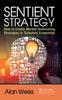 The Sentient Strategy : How To Create Market-Dominating Strategies In Turbulent Economies Book