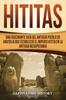 Книга Hititas : Una Fascinante Guia Del Antiguo Pueblo De Anatolia Que Establecio El Imperio Hitita En La Antigua Mesopotamia