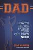 Книга Dad : How To Be the Father Your Children Need : 1