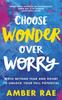 The Choose Wonder Over Worry : Move Beyond Fear and Doubt To Unlock Your Full Potential Book