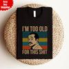 I'm Too Old For This Sh*T Funny T Shirt Printed Joke Gift Short Sleeve Men T Top
