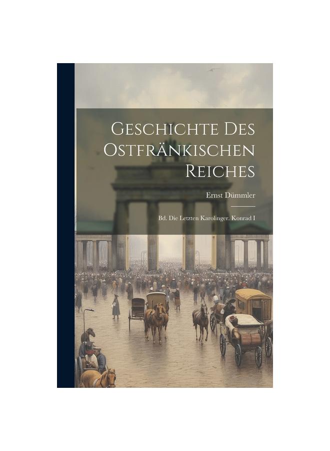 Книга Geschichte Des Ostfrankischen Reiches : Bd. Die Letzten Karolinger. Konrad I