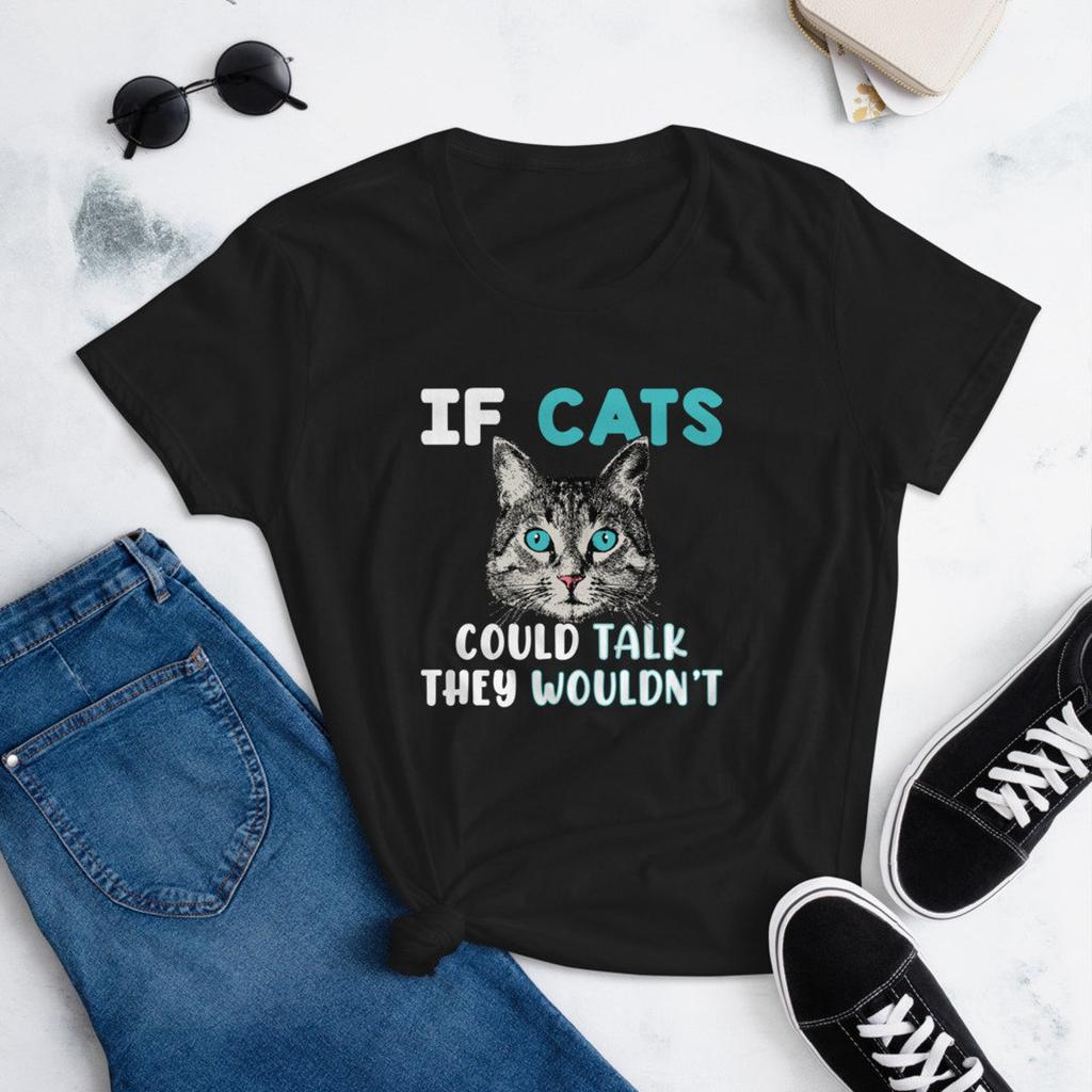 If Cats Could Talk...They Wouldn't - Funny but True Women's short sleeve t-shirt for Cat Lovers