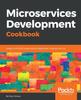 Книга Microservices Development Cookbook : Design and Build Independently Deployable, Modular Services