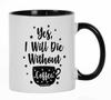 Да, я умру без кофе Керамическая кружка для кофе на 11 унций — идея для шутки
