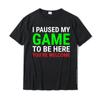 I Paused My Game To Be Here Funny For Gamers T Shirt Tops Tees Faddish Cotton Printed Normal Men