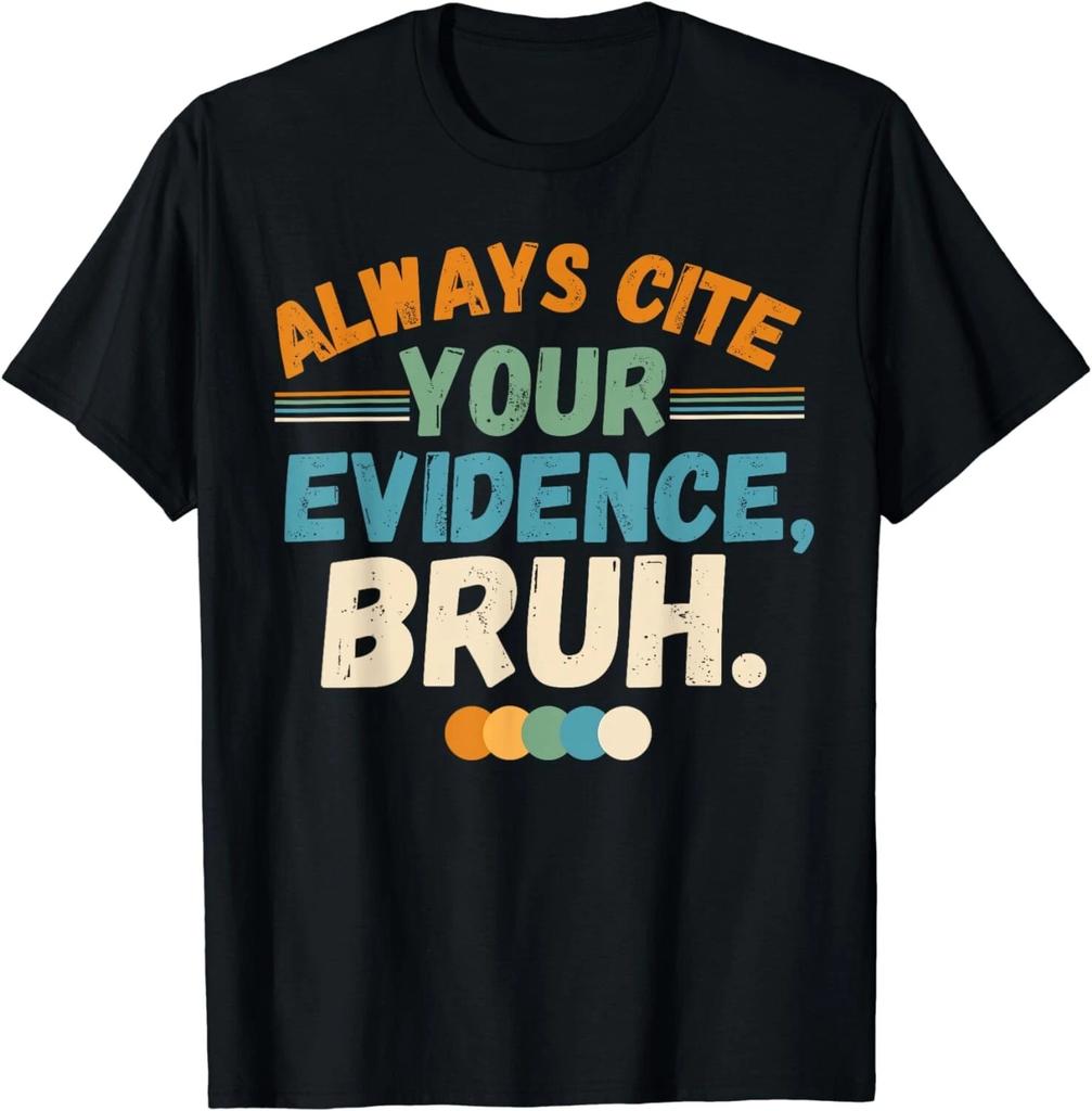 Always Cite Your Evidence Bruh funny quote Tee Shirts Gift Unisex T-Shirt