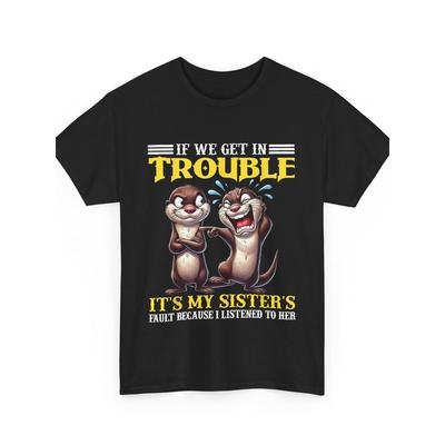 If We Get In Trouble It'S My Sister'S Fault Funny Quote T-Shirt