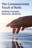 Книга The Compassionate Touch of Reiki : Healing Concepts, Elements, Methods