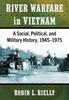 Книга River Warfare In Vietnam : A Social, Political, and Military History, 1945-1975