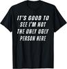 It's Good To See I'm Not The Only Ugly Person Here Funny Joke Humour T Shirt