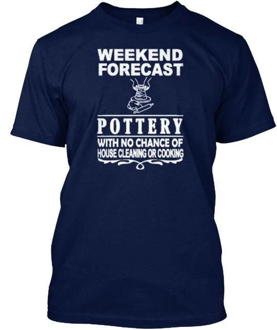 Pottery Weekend Forecast With No Chance Of House T shirt Made in USA S to 5XL