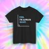Yes I'm Always Right T-Shirt S-5XL Funny Sarcastic Humor Statement Graphic Tee