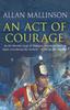 The An Act Of Courage : (The Matthew Hervey Adventures: 7): A Compelling and Unputdownable Military Adventure from Bestselling Author Allan Mallinson Book